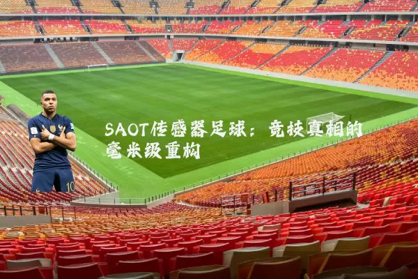 SAOT传感器足球:竞技真相的毫米级重构